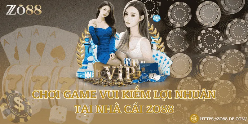 Chơi game vui kiếm lợi nhuận tại nhà cái Zo88 Chơi game vui kiếm lợi nhuận tại nhà cái Zo88
