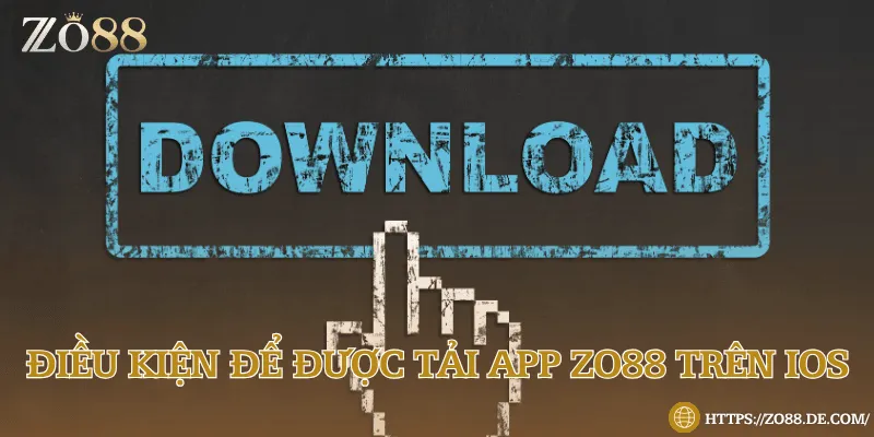 Tải app Zo88 trên IOS - Nhanh tay nhận ngay quà khủng Yêu cầu chung trước khi thực hiện tải xuống
