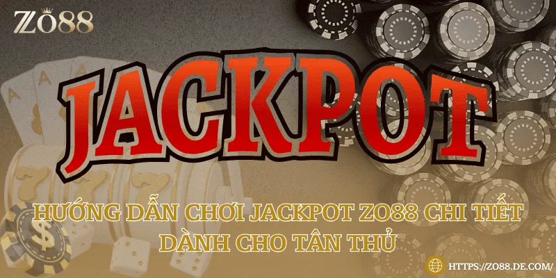 Hướng dẫn chơi jackpot tại Zo88 dành cho tân thủ Hướng dẫn chơi jackpot tại Zo88 dành cho tân thủ