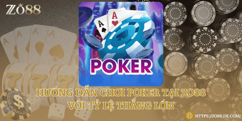 Hướng dẫn chơi poker tại Zo88 với tỷ lệ thắng lớn Hướng dẫn chơi poker tại Zo88 với tỷ lệ thắng lớn