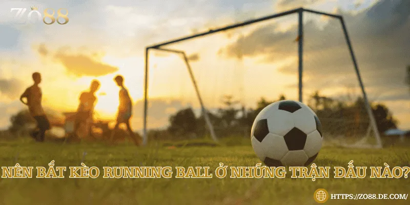 Thời gian vàng và trận đấu thích hợp để theo kèo rung 