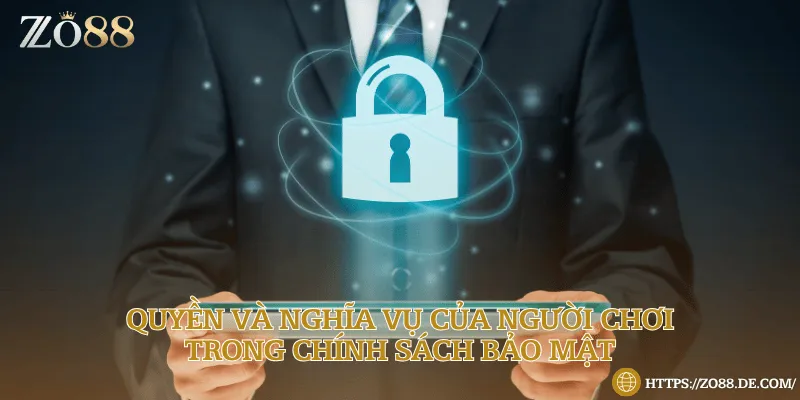 Chính Sách Bảo Mật Zo88 - An Toàn Và Bảo Mật Tuyệt Đối Quyền và nghĩa vụ của người chơi trong chính sách bảo mật