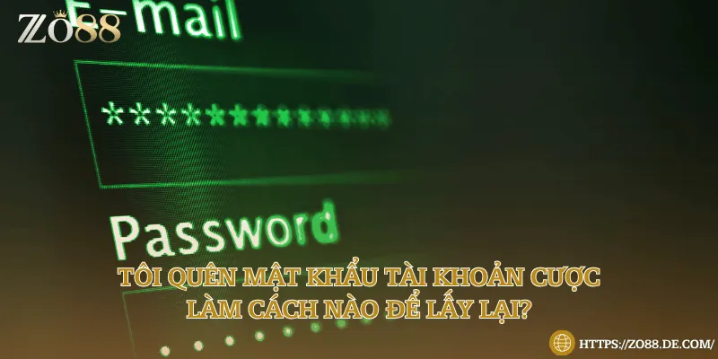 Tôi quên mật khẩu tài khoản cược làm cách nào để lấy lại?