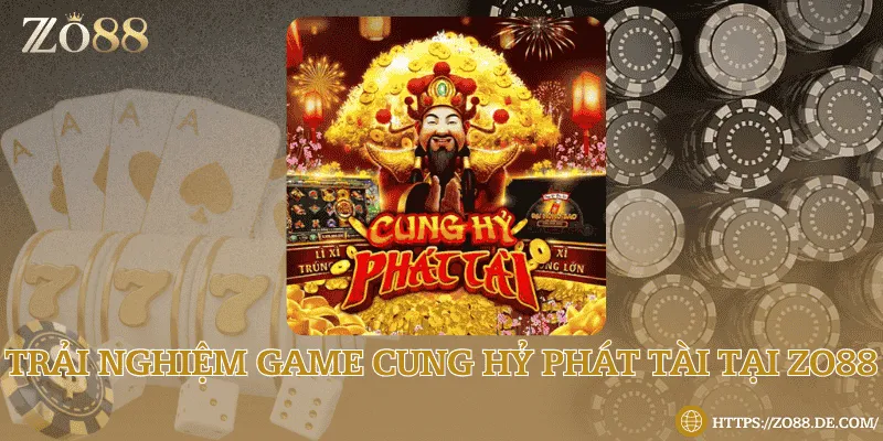 Trải nghiệm game cung hỷ phát tài tại Zo88 Trải nghiệm game cung hỷ phát tài tại Zo88