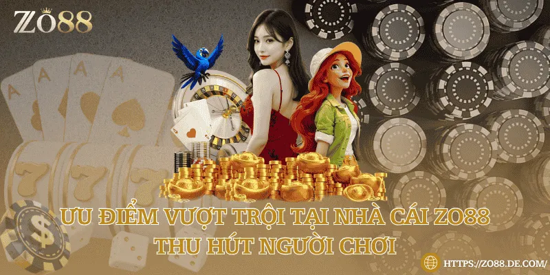 Ưu điểm vượt trội tại nhà cái Zo88 thu hút người chơi Ưu điểm vượt trội tại nhà cái Zo88 thu hút người chơi